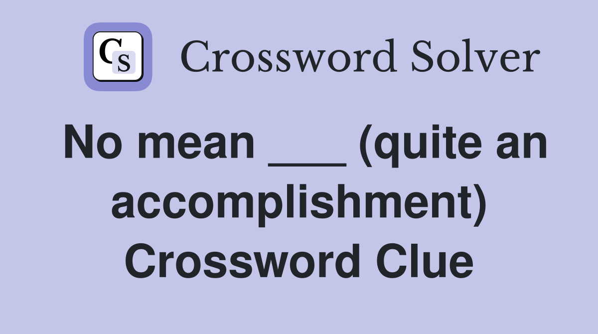 No mean ___ (quite an Crossword Clue Answers